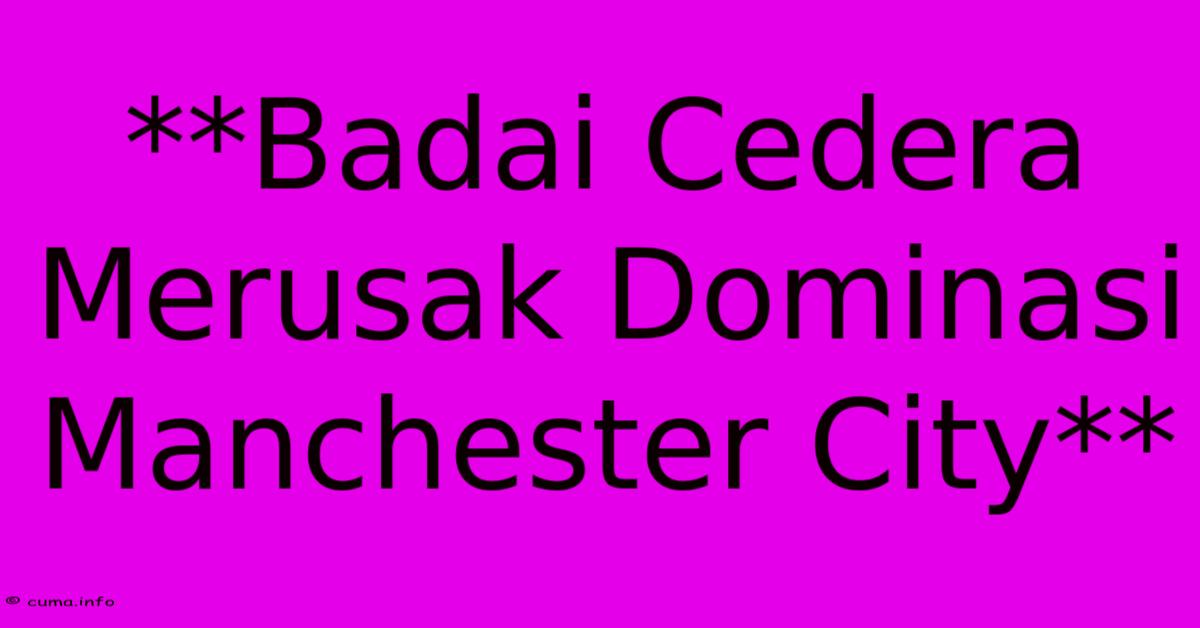**Badai Cedera Merusak Dominasi Manchester City** **Badai Cedera Merusak Dominasi Manchester City**
