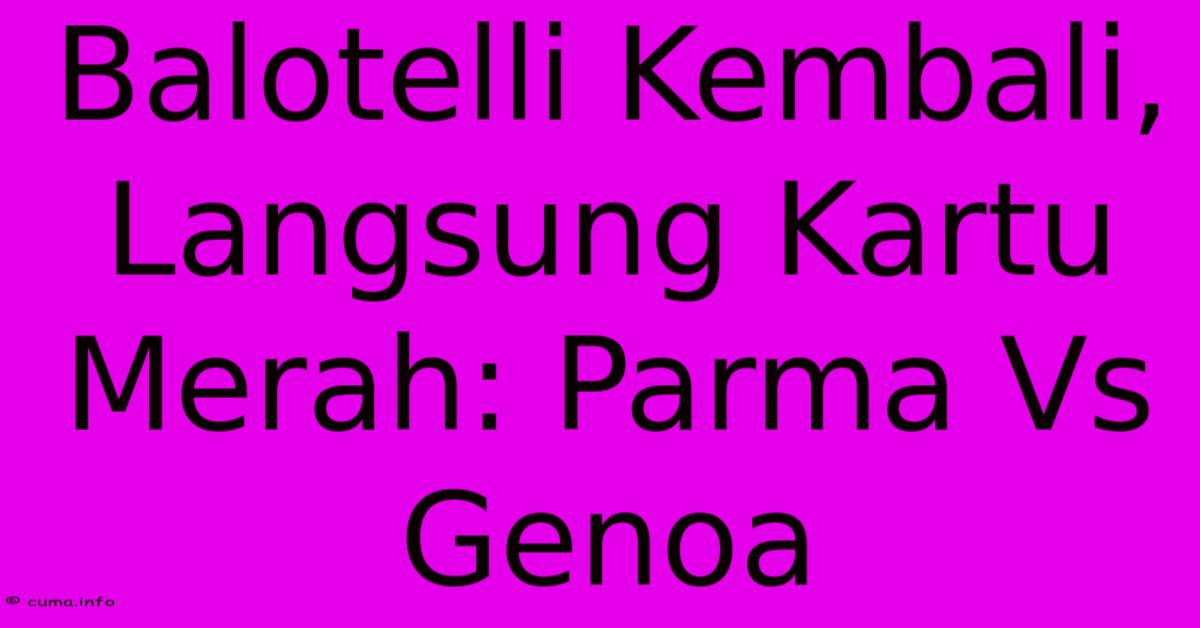 Balotelli Kembali, Langsung Kartu Merah: Parma Vs Genoa Balotelli Kembali, Langsung Kartu Merah: Parma Vs Genoa