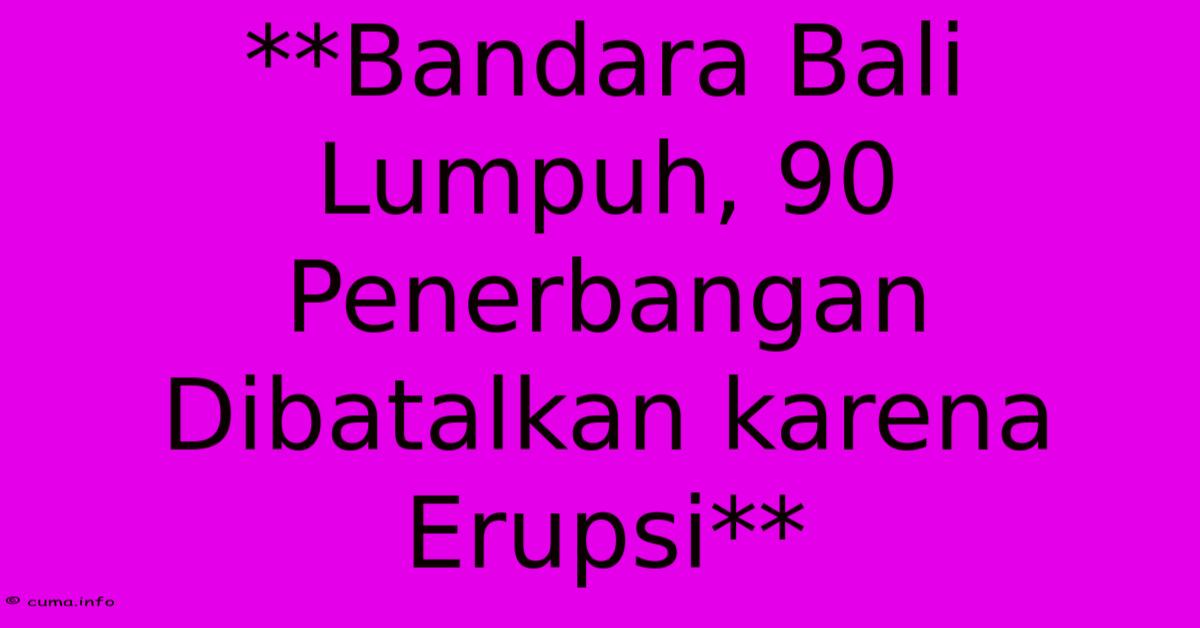 **Bandara Bali Lumpuh, 90 Penerbangan Dibatalkan Karena Erupsi** **Bandara Bali Lumpuh, 90 Penerbangan Dibatalkan Karena Erupsi**