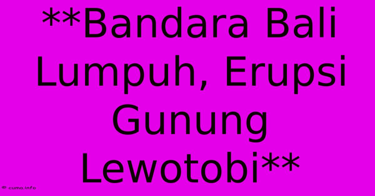 **Bandara Bali Lumpuh, Erupsi Gunung Lewotobi**