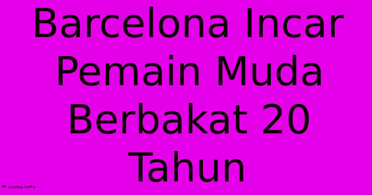 Barcelona Incar Pemain Muda Berbakat 20 Tahun Barcelona Incar Pemain Muda Berbakat 20 Tahun