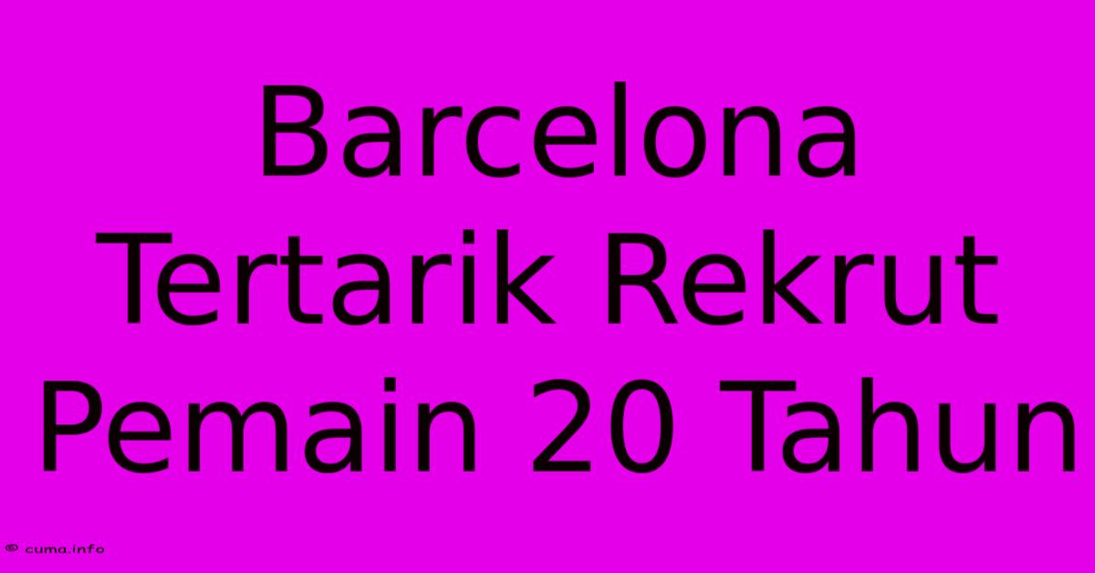 Barcelona Tertarik Rekrut Pemain 20 Tahun Barcelona Tertarik Rekrut Pemain 20 Tahun