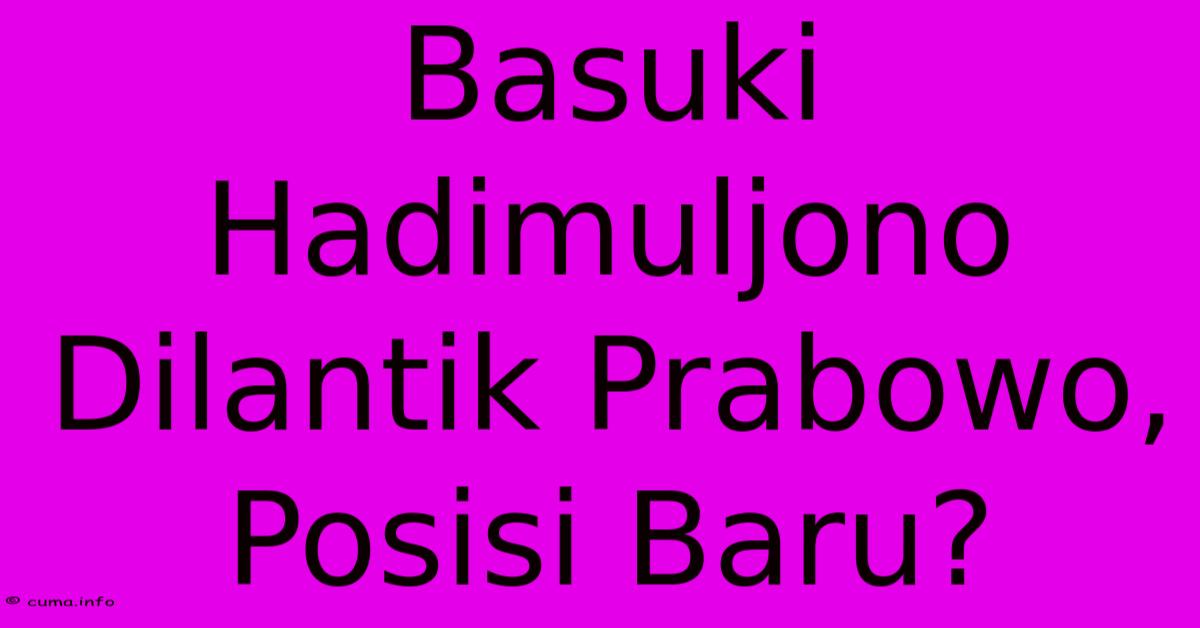 Basuki Hadimuljono Dilantik Prabowo, Posisi Baru? Basuki Hadimuljono Dilantik Prabowo, Posisi Baru?