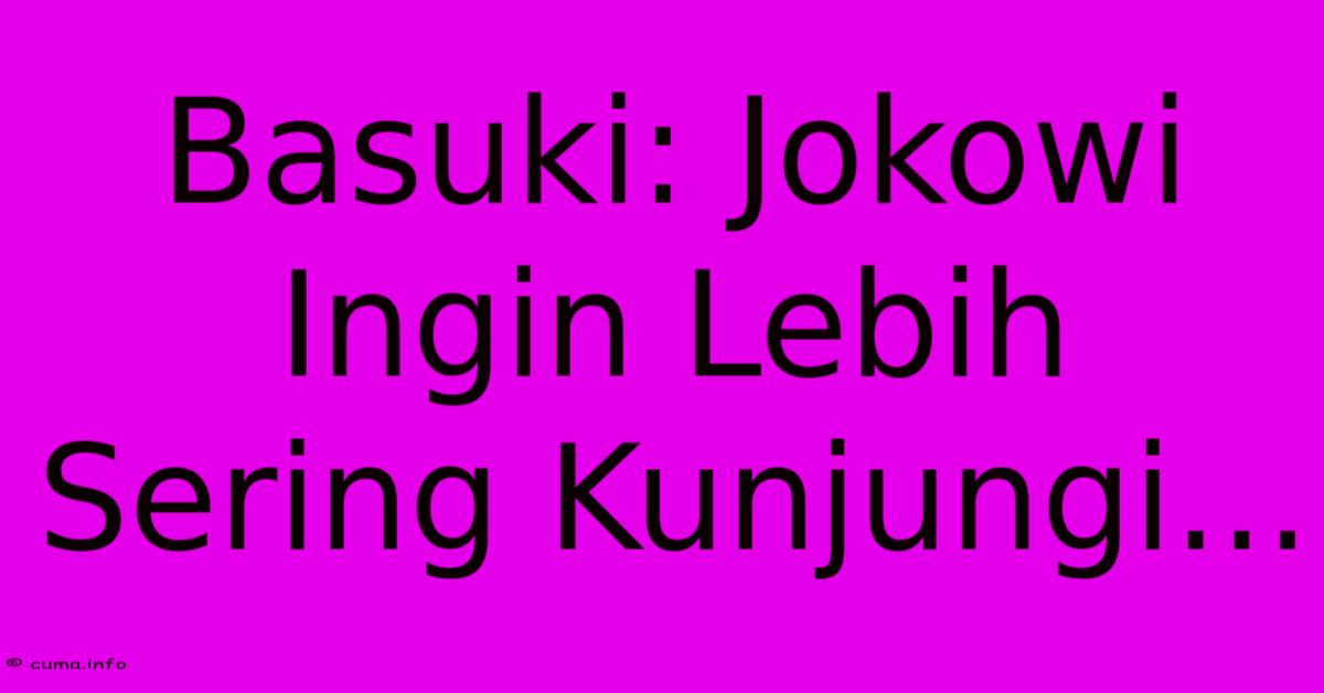 Basuki: Jokowi Ingin Lebih Sering Kunjungi... Basuki: Jokowi Ingin Lebih Sering Kunjungi...