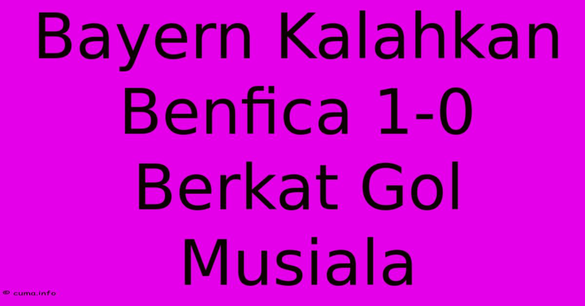 Bayern Kalahkan Benfica 1-0 Berkat Gol Musiala Bayern Kalahkan Benfica 1-0 Berkat Gol Musiala