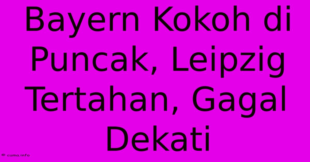 Bayern Kokoh Di Puncak, Leipzig Tertahan, Gagal Dekati Bayern Kokoh Di Puncak, Leipzig Tertahan, Gagal Dekati