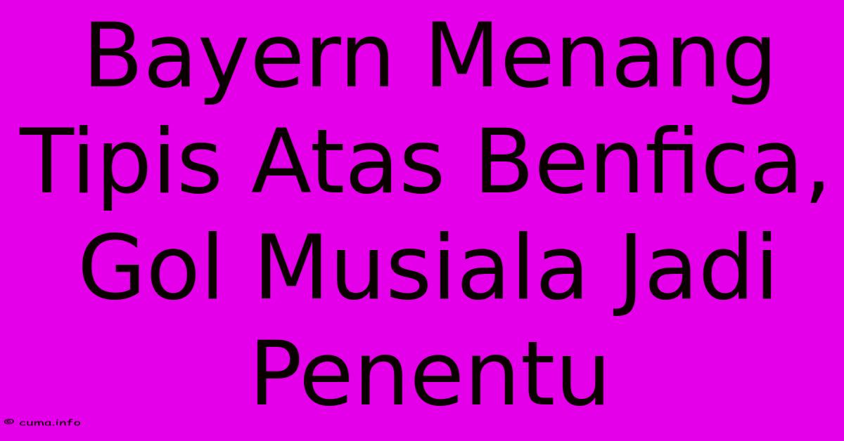 Bayern Menang Tipis Atas Benfica, Gol Musiala Jadi Penentu Bayern Menang Tipis Atas Benfica, Gol Musiala Jadi Penentu