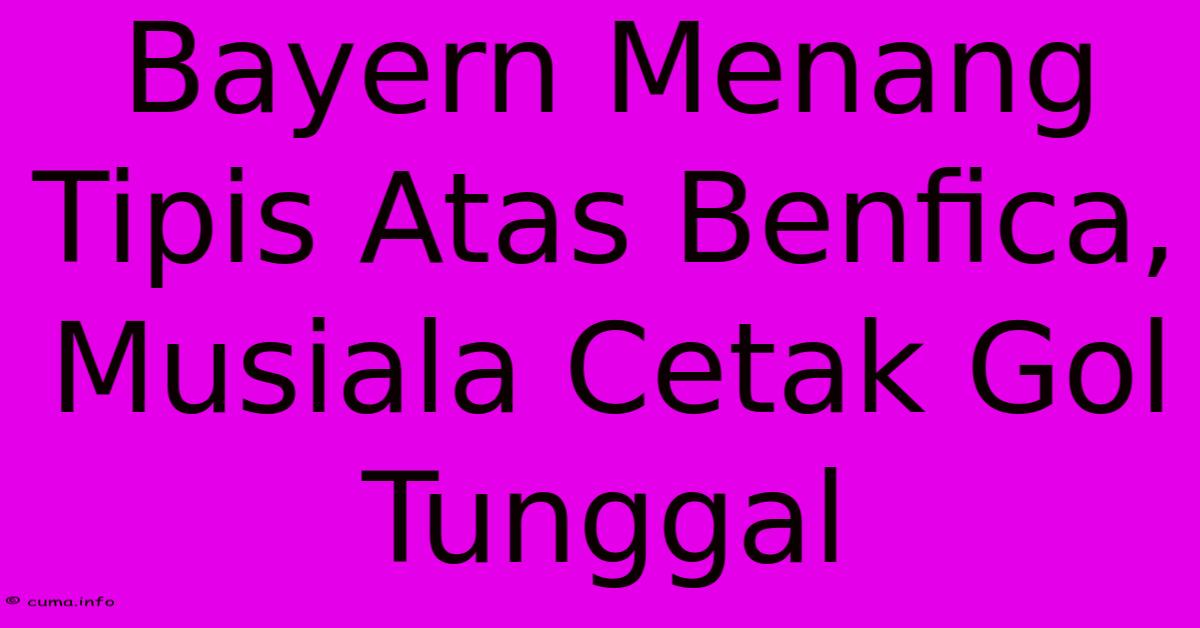 Bayern Menang Tipis Atas Benfica, Musiala Cetak Gol Tunggal Bayern Menang Tipis Atas Benfica, Musiala Cetak Gol Tunggal