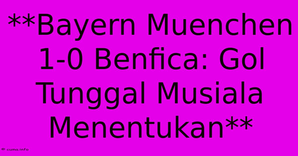 **Bayern Muenchen 1-0 Benfica: Gol Tunggal Musiala Menentukan** **Bayern Muenchen 1-0 Benfica: Gol Tunggal Musiala Menentukan**