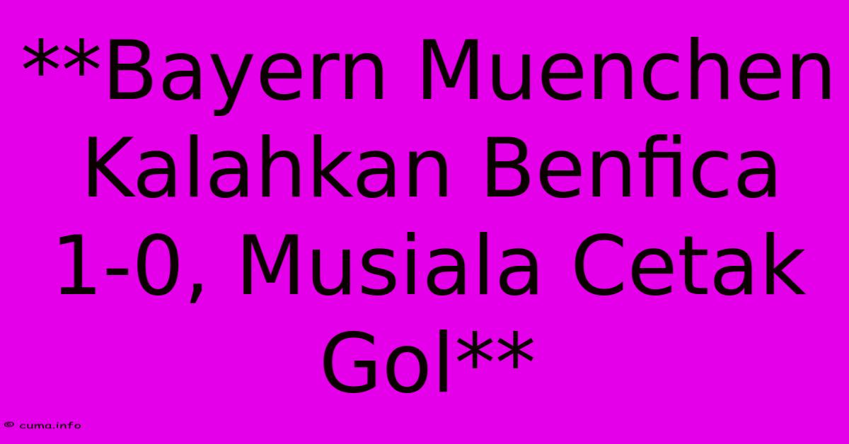 **Bayern Muenchen Kalahkan Benfica 1-0, Musiala Cetak Gol** **Bayern Muenchen Kalahkan Benfica 1-0, Musiala Cetak Gol**