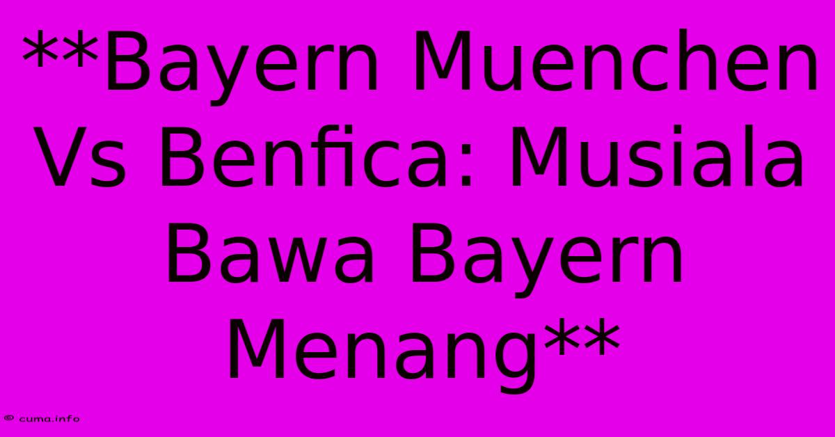 **Bayern Muenchen Vs Benfica: Musiala Bawa Bayern Menang** **Bayern Muenchen Vs Benfica: Musiala Bawa Bayern Menang**