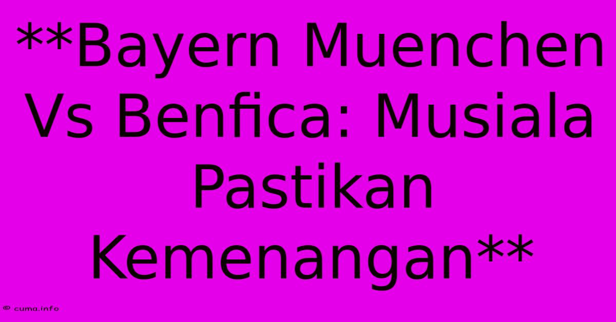 **Bayern Muenchen Vs Benfica: Musiala Pastikan Kemenangan** **Bayern Muenchen Vs Benfica: Musiala Pastikan Kemenangan**
