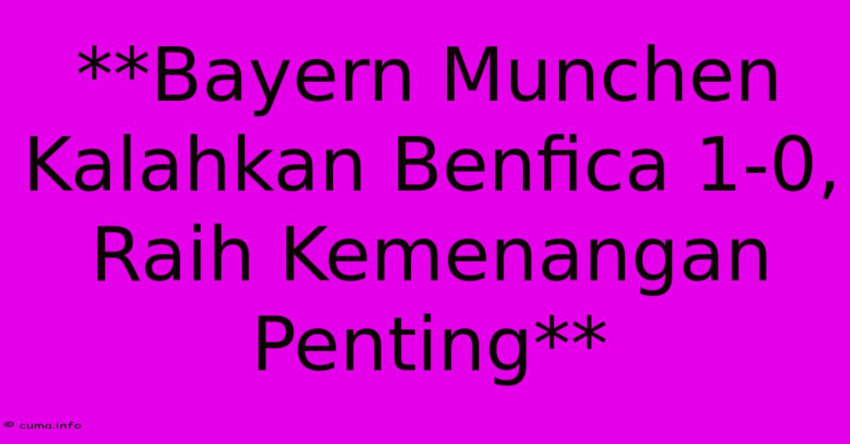 **Bayern Munchen Kalahkan Benfica 1-0, Raih Kemenangan Penting** **Bayern Munchen Kalahkan Benfica 1-0, Raih Kemenangan Penting**