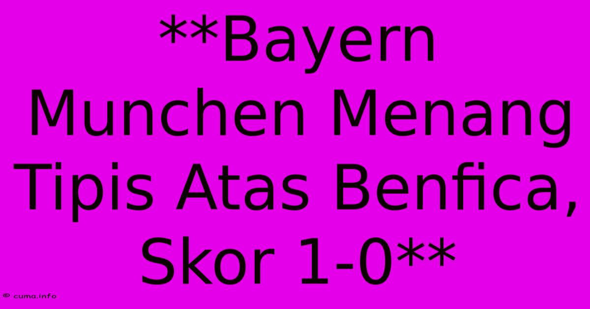 **Bayern Munchen Menang Tipis Atas Benfica, Skor 1-0** **Bayern Munchen Menang Tipis Atas Benfica, Skor 1-0**