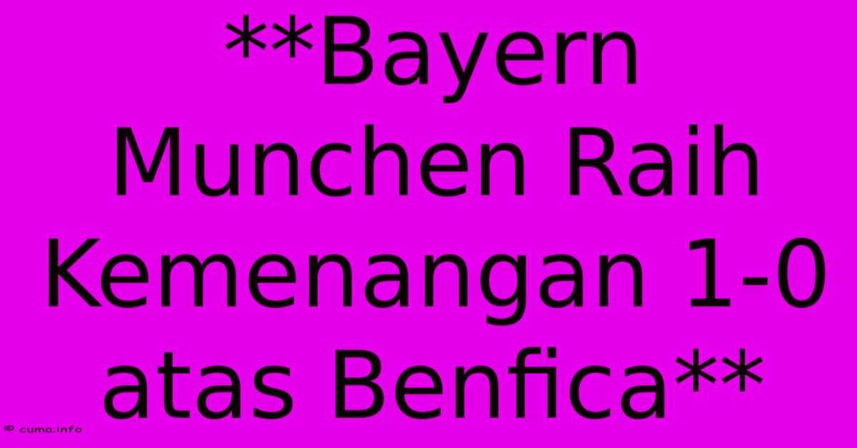 **Bayern Munchen Raih Kemenangan 1-0 Atas Benfica** **Bayern Munchen Raih Kemenangan 1-0 Atas Benfica**