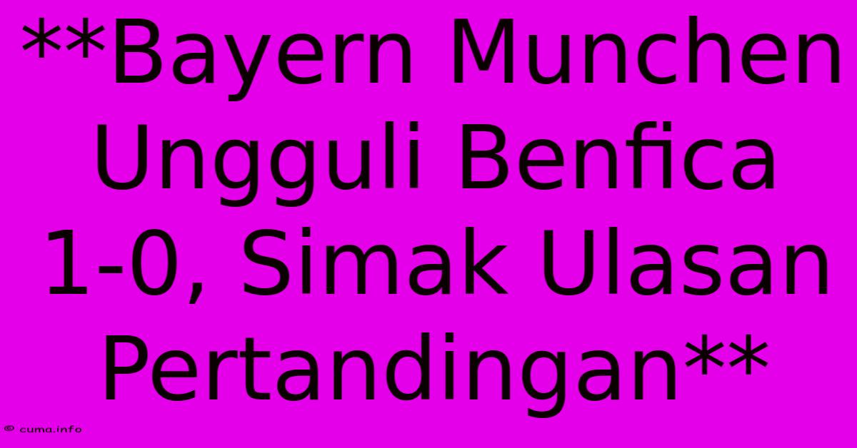 **Bayern Munchen Ungguli Benfica 1-0, Simak Ulasan Pertandingan** **Bayern Munchen Ungguli Benfica 1-0, Simak Ulasan Pertandingan**
