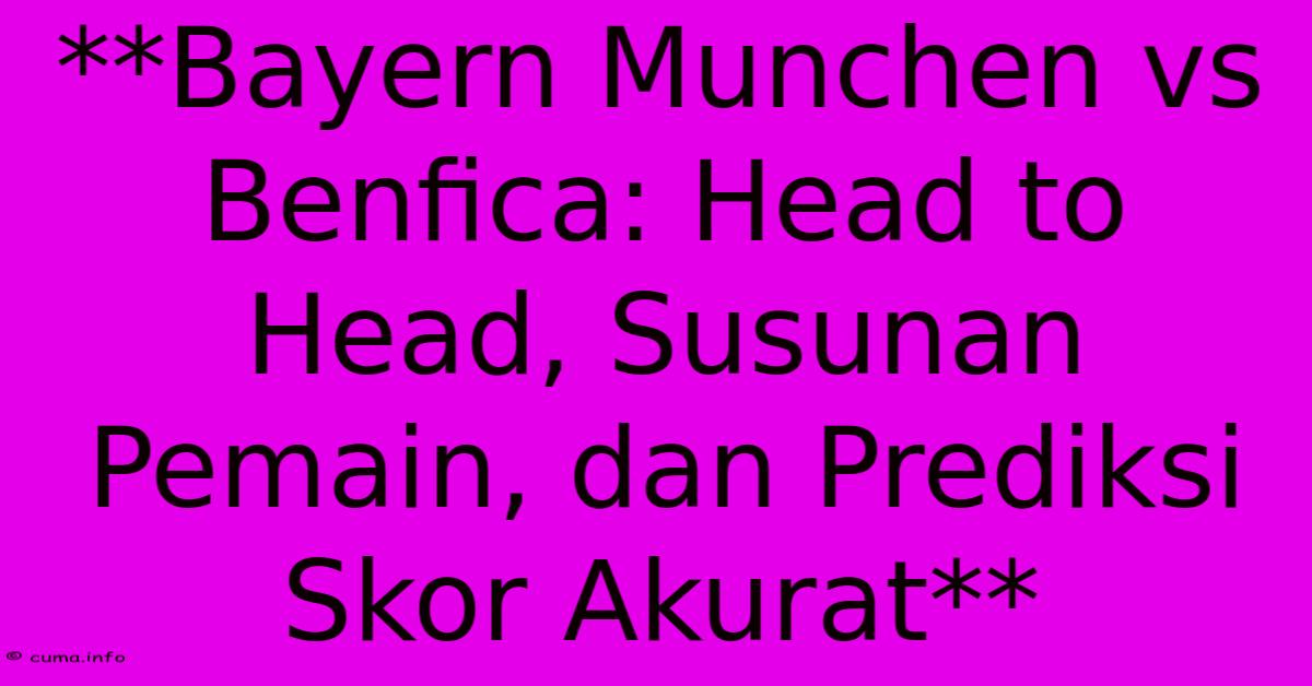 **Bayern Munchen Vs Benfica: Head To Head, Susunan Pemain, Dan Prediksi Skor Akurat** **Bayern Munchen Vs Benfica: Head To Head, Susunan Pemain, Dan Prediksi Skor Akurat**