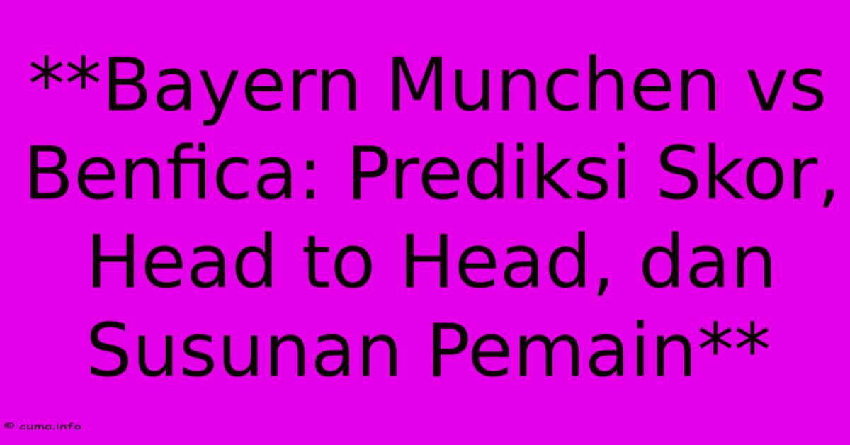 **Bayern Munchen Vs Benfica: Prediksi Skor, Head To Head, Dan Susunan Pemain** **Bayern Munchen Vs Benfica: Prediksi Skor, Head To Head, Dan Susunan Pemain**