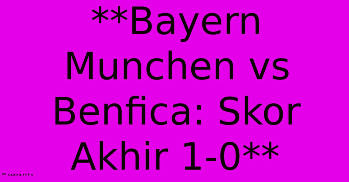 **Bayern Munchen Vs Benfica: Skor Akhir 1-0** **Bayern Munchen Vs Benfica: Skor Akhir 1-0**