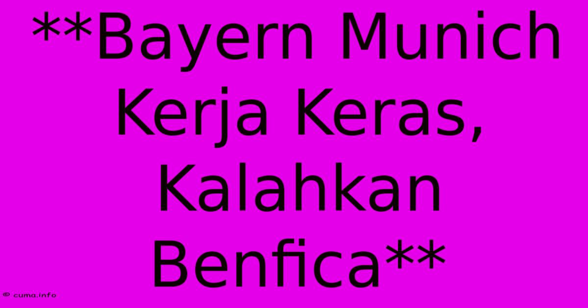 **Bayern Munich Kerja Keras, Kalahkan Benfica** **Bayern Munich Kerja Keras, Kalahkan Benfica**