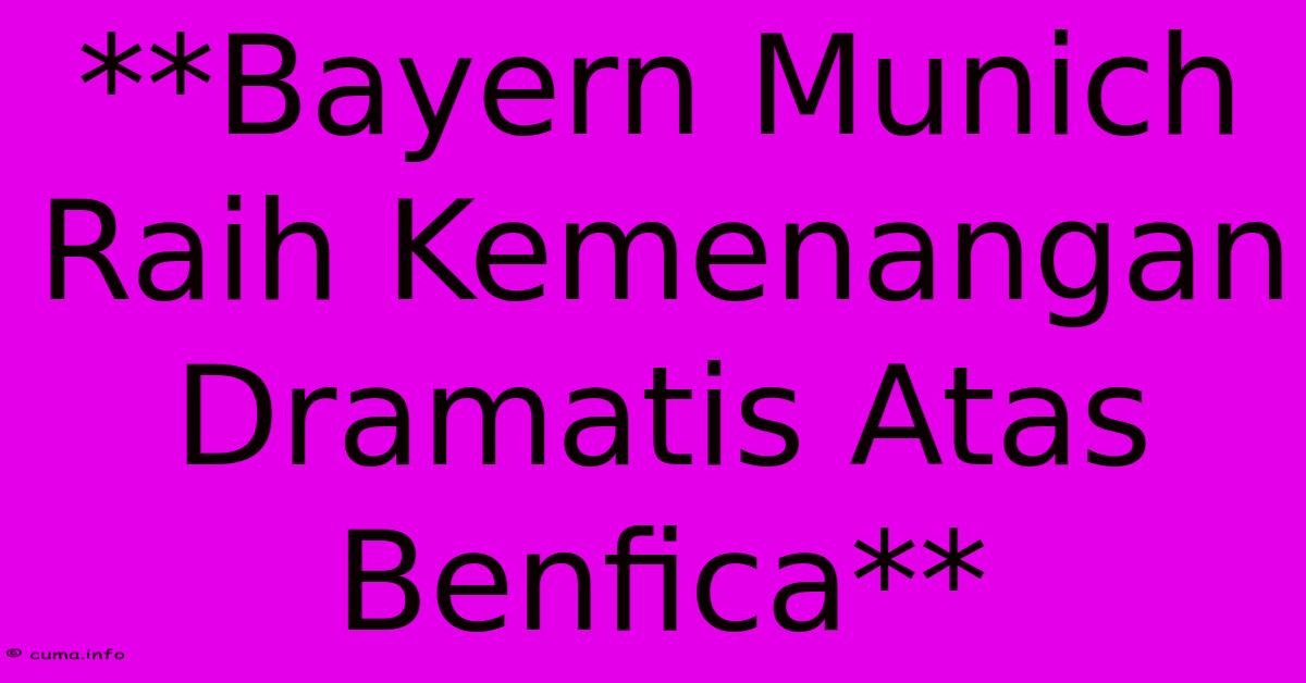 **Bayern Munich Raih Kemenangan Dramatis Atas Benfica** **Bayern Munich Raih Kemenangan Dramatis Atas Benfica**
