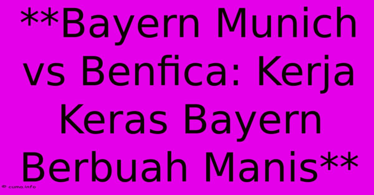 **Bayern Munich Vs Benfica: Kerja Keras Bayern Berbuah Manis** **Bayern Munich Vs Benfica: Kerja Keras Bayern Berbuah Manis**
