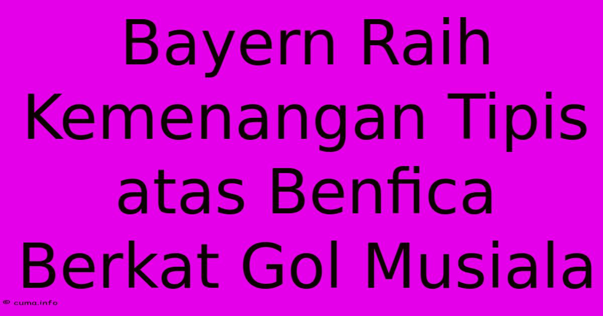 Bayern Raih Kemenangan Tipis Atas Benfica Berkat Gol Musiala Bayern Raih Kemenangan Tipis Atas Benfica Berkat Gol Musiala