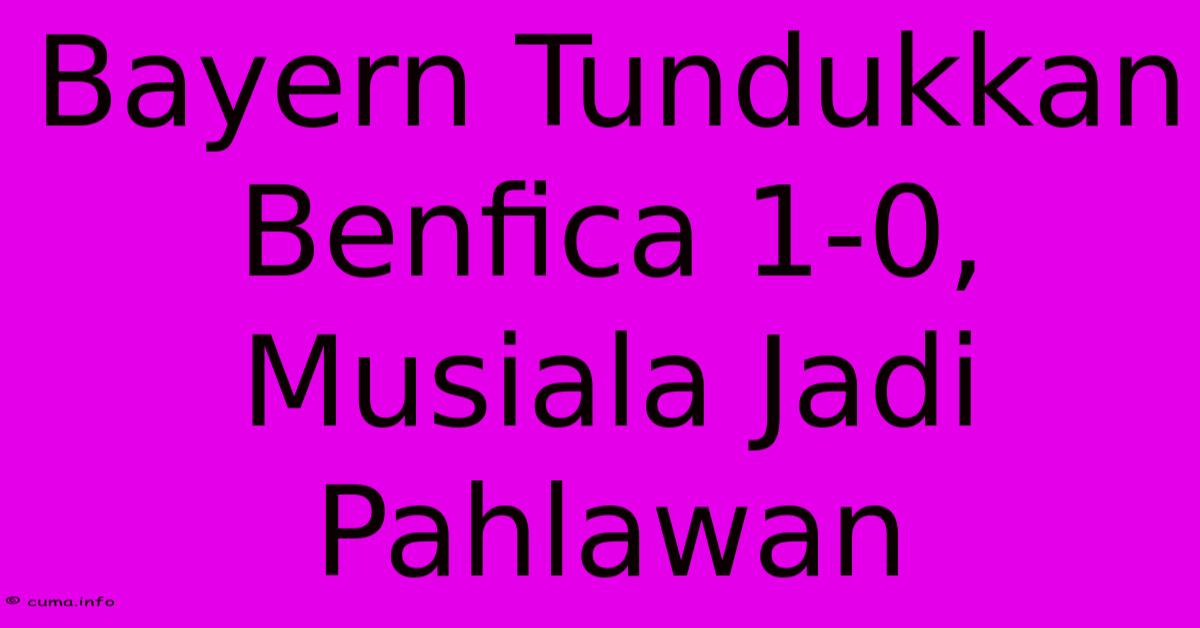 Bayern Tundukkan Benfica 1-0, Musiala Jadi Pahlawan Bayern Tundukkan Benfica 1-0, Musiala Jadi Pahlawan