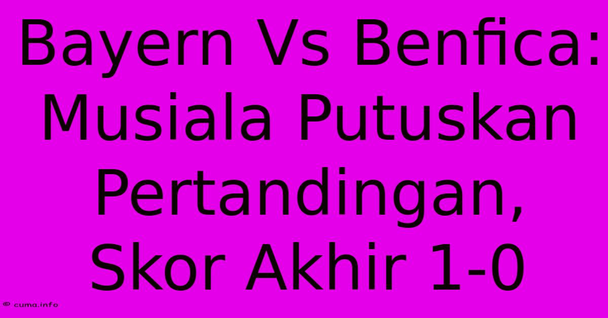 Bayern Vs Benfica: Musiala Putuskan Pertandingan, Skor Akhir 1-0 Bayern Vs Benfica: Musiala Putuskan Pertandingan, Skor Akhir 1-0