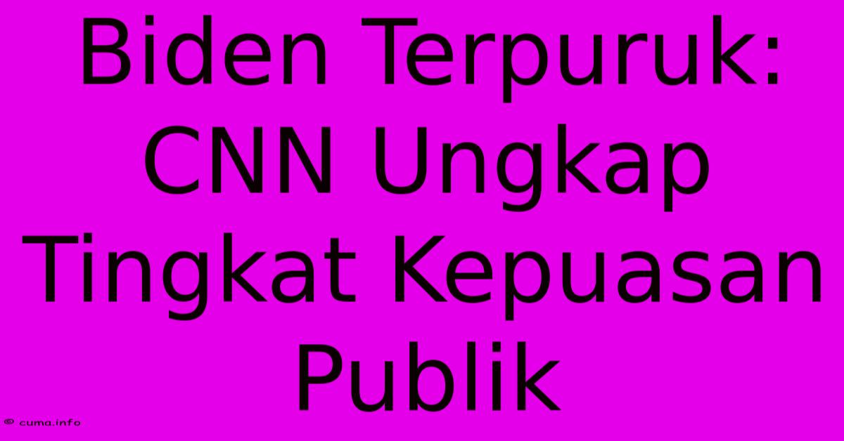Biden Terpuruk: CNN Ungkap Tingkat Kepuasan Publik Biden Terpuruk: CNN Ungkap Tingkat Kepuasan Publik