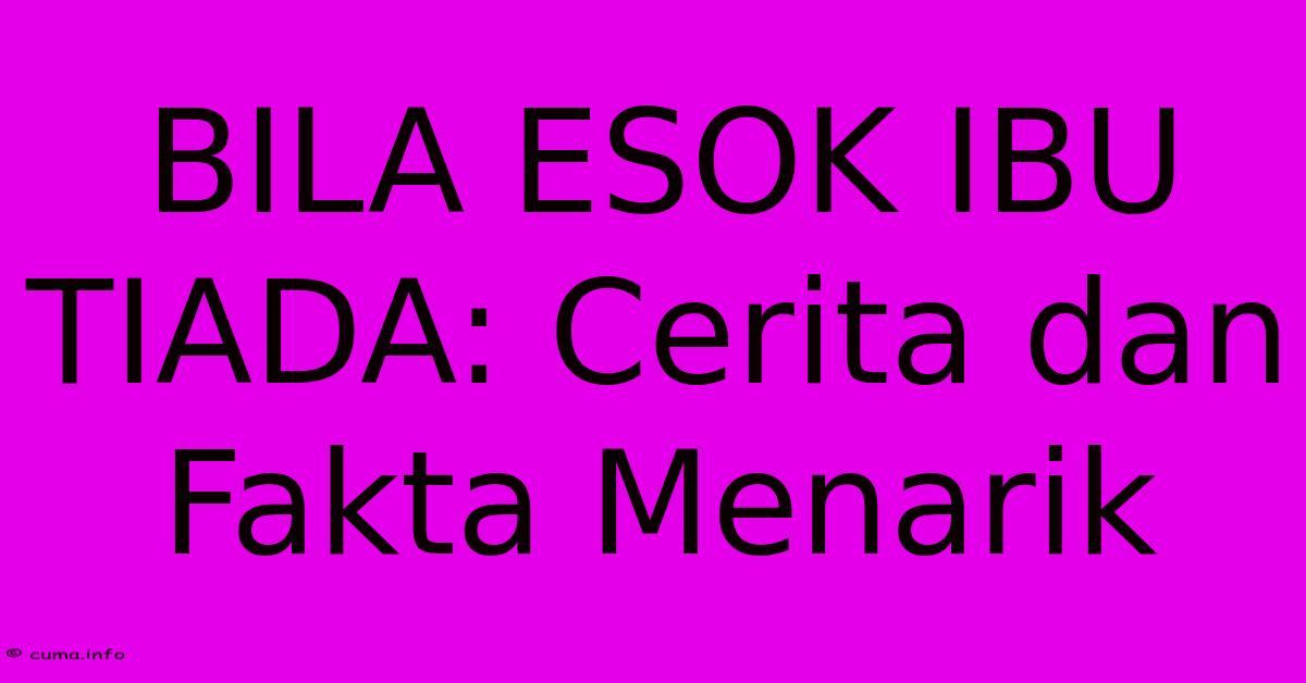 BILA ESOK IBU TIADA: Cerita Dan Fakta Menarik BILA ESOK IBU TIADA: Cerita Dan Fakta Menarik