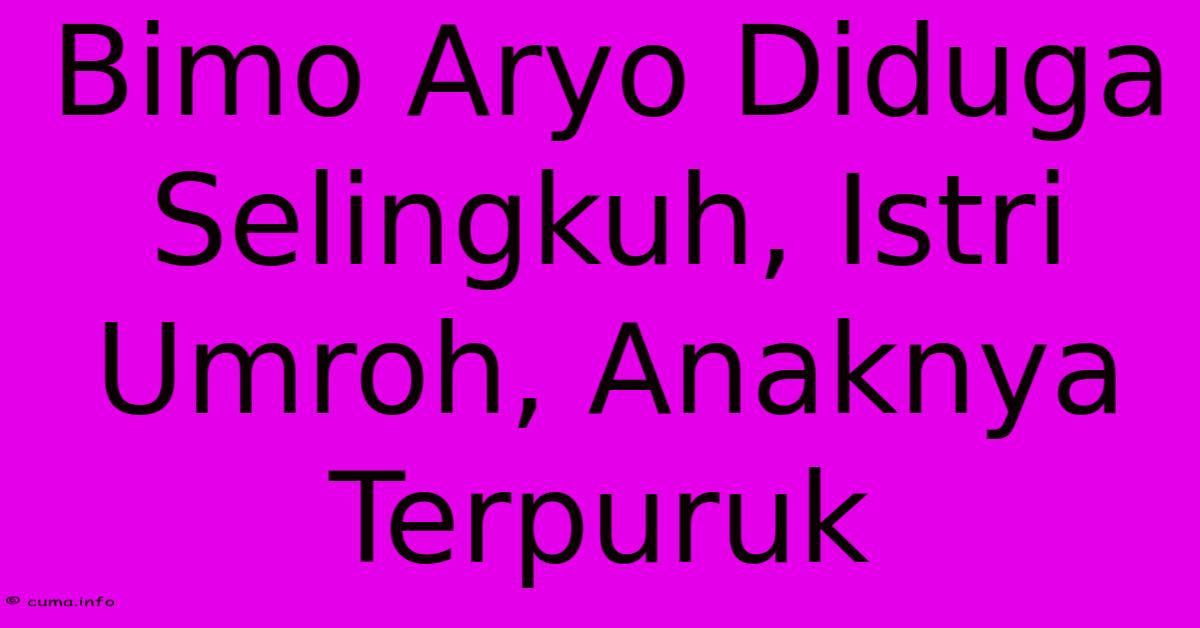 Bimo Aryo Diduga Selingkuh, Istri Umroh, Anaknya Terpuruk Bimo Aryo Diduga Selingkuh, Istri Umroh, Anaknya Terpuruk