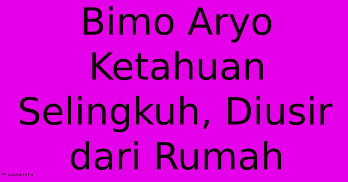 Bimo Aryo Ketahuan Selingkuh, Diusir Dari Rumah Bimo Aryo Ketahuan Selingkuh, Diusir Dari Rumah