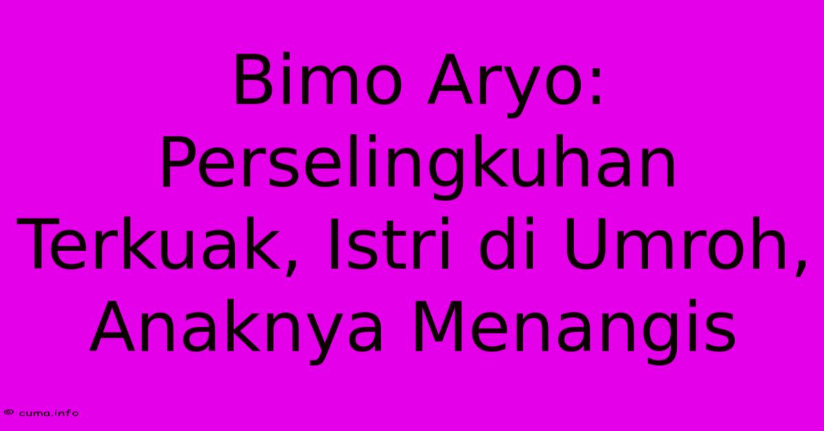 Bimo Aryo: Perselingkuhan Terkuak, Istri Di Umroh, Anaknya Menangis Bimo Aryo: Perselingkuhan Terkuak, Istri Di Umroh, Anaknya Menangis