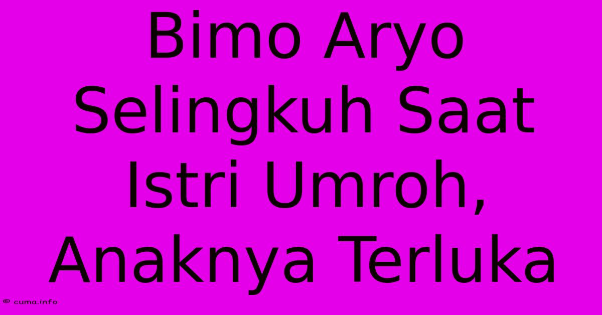 Bimo Aryo Selingkuh Saat Istri Umroh, Anaknya Terluka