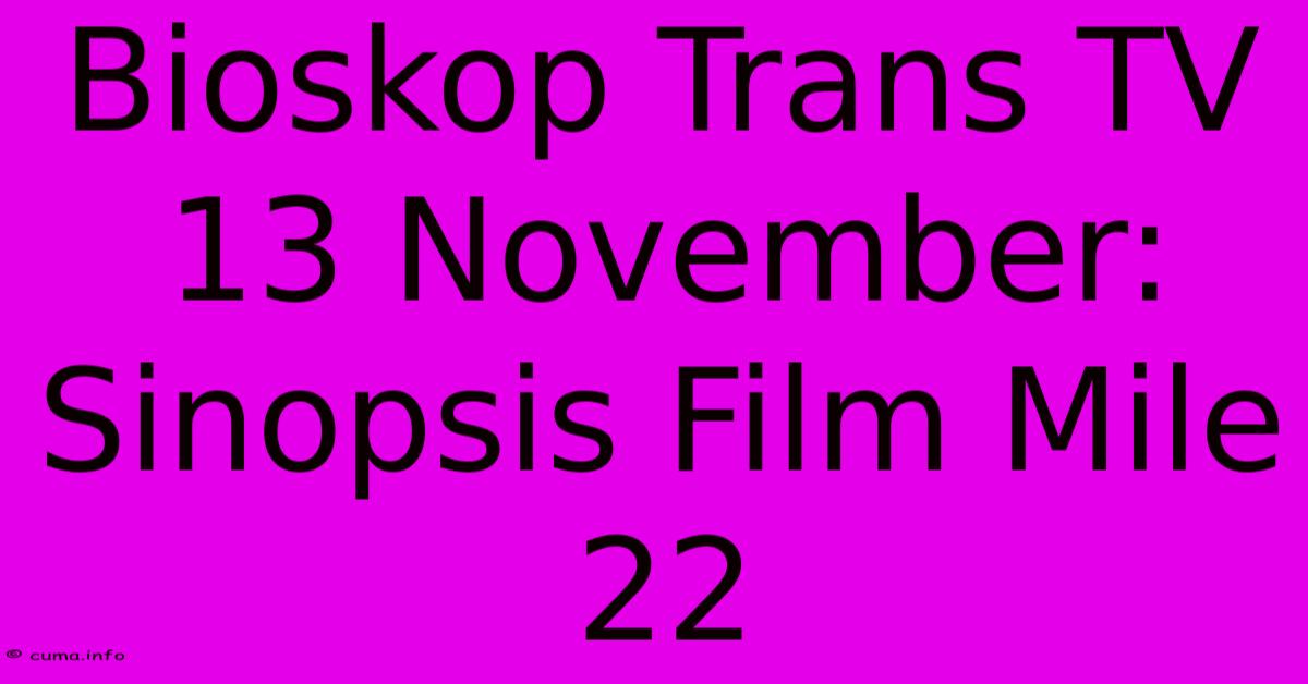 Bioskop Trans TV 13 November: Sinopsis Film Mile 22 