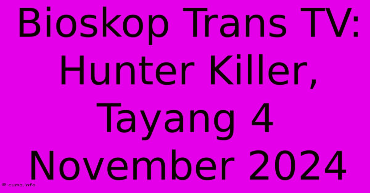 Bioskop Trans TV: Hunter Killer, Tayang 4 November 2024 Bioskop Trans TV: Hunter Killer, Tayang 4 November 2024