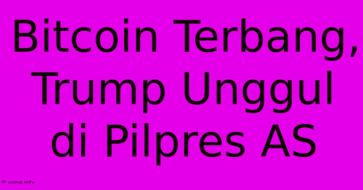 Bitcoin Terbang, Trump Unggul Di Pilpres AS Bitcoin Terbang, Trump Unggul Di Pilpres AS