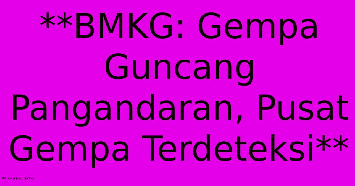 **BMKG: Gempa Guncang Pangandaran, Pusat Gempa Terdeteksi**