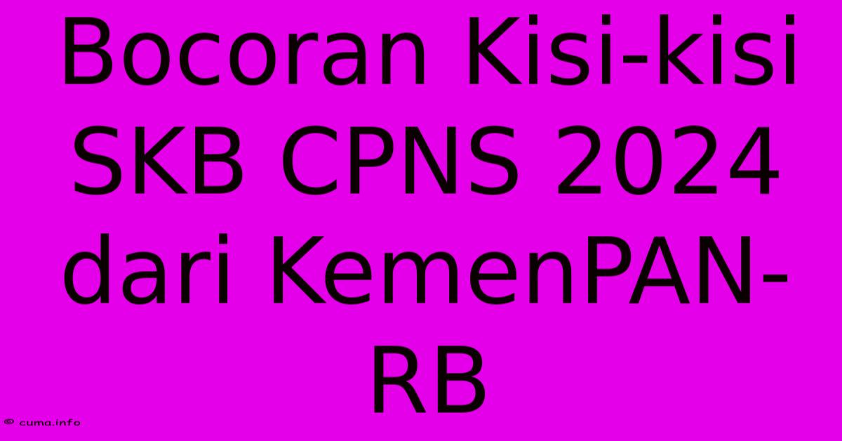 Bocoran Kisi-kisi SKB CPNS 2024 Dari KemenPAN-RB Bocoran Kisi-kisi SKB CPNS 2024 Dari KemenPAN-RB