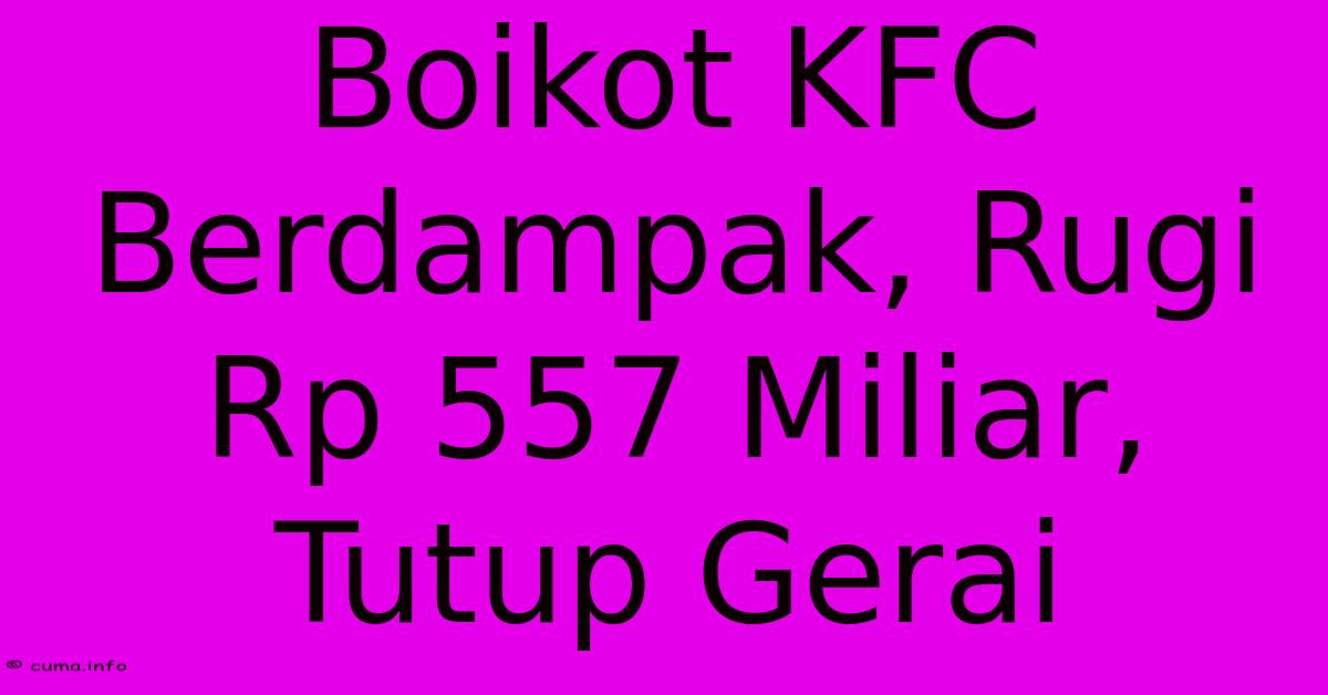 Boikot KFC Berdampak, Rugi Rp 557 Miliar, Tutup Gerai Boikot KFC Berdampak, Rugi Rp 557 Miliar, Tutup Gerai
