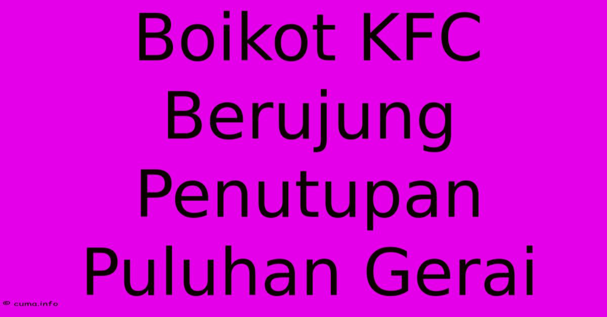 Boikot KFC Berujung Penutupan Puluhan Gerai Boikot KFC Berujung Penutupan Puluhan Gerai