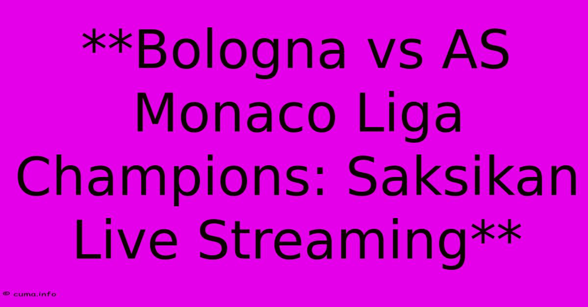 **Bologna Vs AS Monaco Liga Champions: Saksikan Live Streaming** **Bologna Vs AS Monaco Liga Champions: Saksikan Live Streaming**