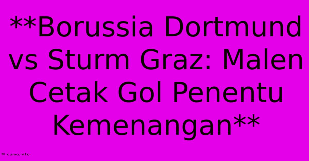 **Borussia Dortmund Vs Sturm Graz: Malen Cetak Gol Penentu Kemenangan** **Borussia Dortmund Vs Sturm Graz: Malen Cetak Gol Penentu Kemenangan**
