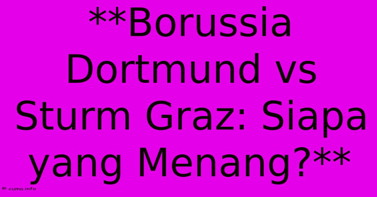 **Borussia Dortmund Vs Sturm Graz: Siapa Yang Menang?** **Borussia Dortmund Vs Sturm Graz: Siapa Yang Menang?**