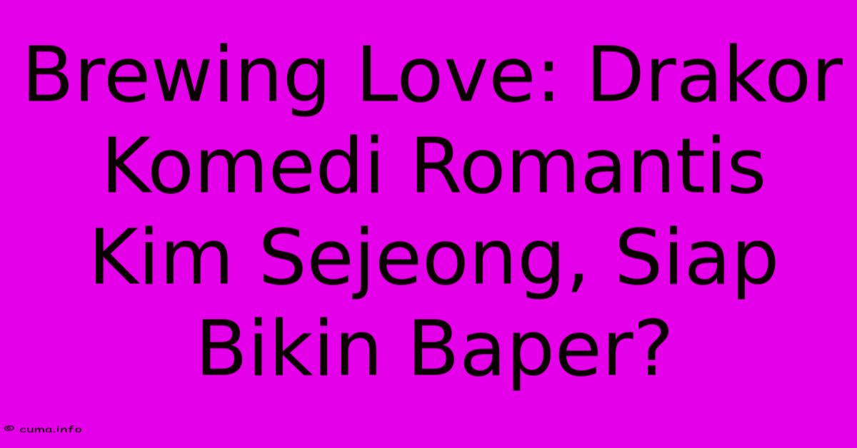 Brewing Love: Drakor Komedi Romantis Kim Sejeong, Siap Bikin Baper? Brewing Love: Drakor Komedi Romantis Kim Sejeong, Siap Bikin Baper?