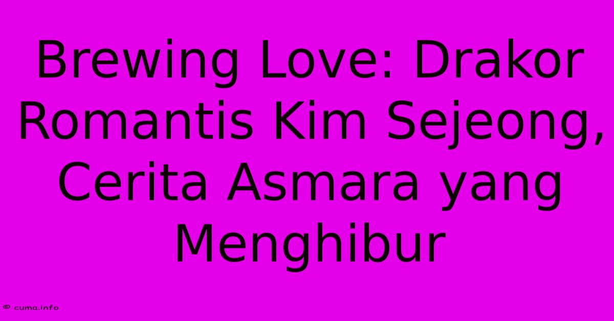 Brewing Love: Drakor Romantis Kim Sejeong, Cerita Asmara Yang Menghibur Brewing Love: Drakor Romantis Kim Sejeong, Cerita Asmara Yang Menghibur