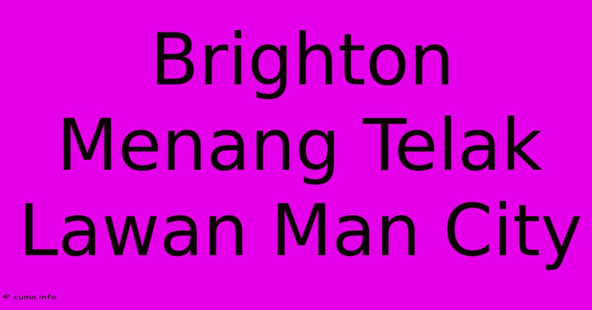 Brighton Menang Telak Lawan Man City Brighton Menang Telak Lawan Man City