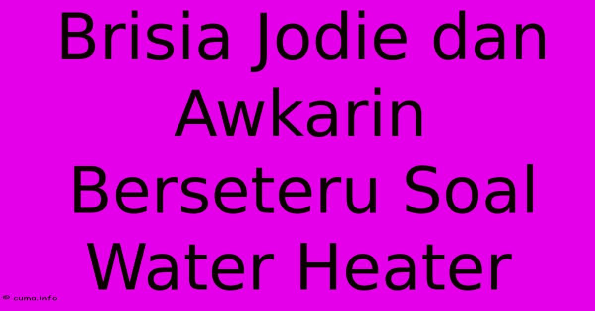 Brisia Jodie Dan Awkarin Berseteru Soal Water Heater Brisia Jodie Dan Awkarin Berseteru Soal Water Heater