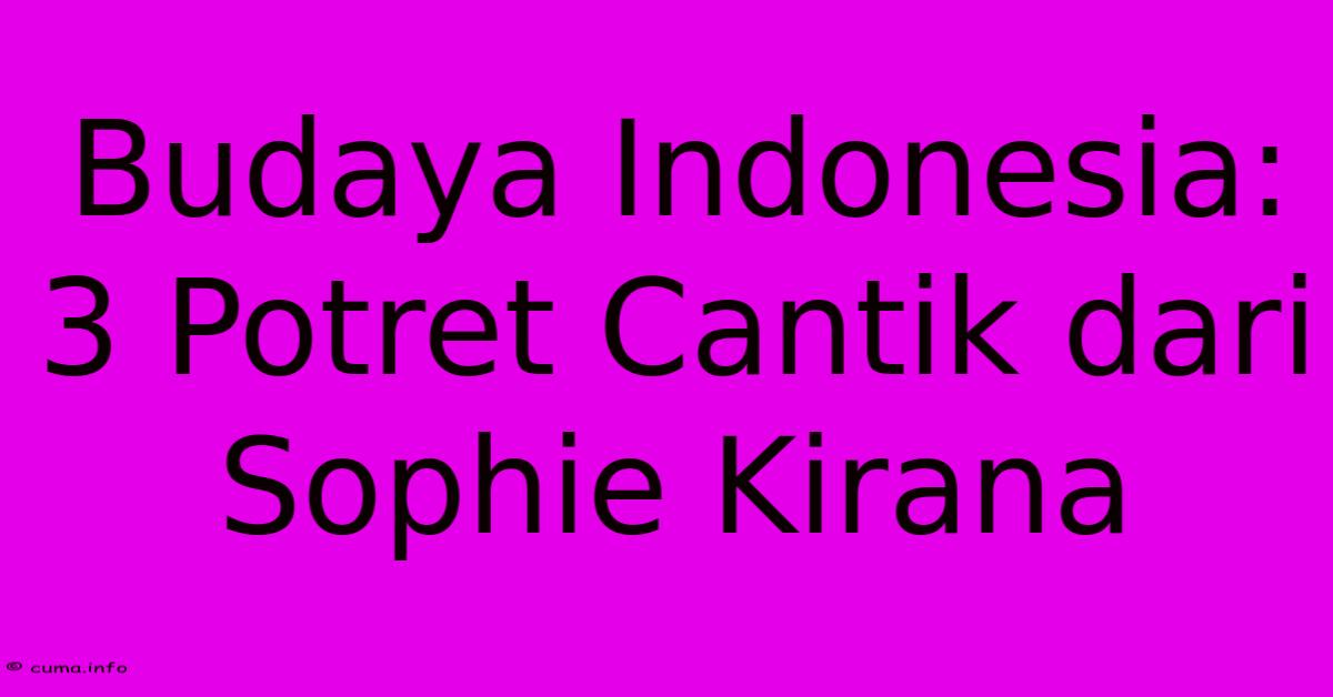 Budaya Indonesia: 3 Potret Cantik Dari Sophie Kirana